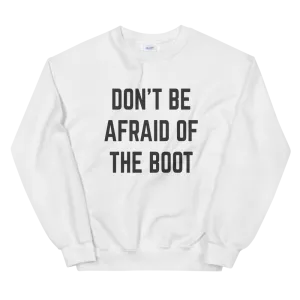 Don't Be Afraid of the Boot Unisex Sweatshirt