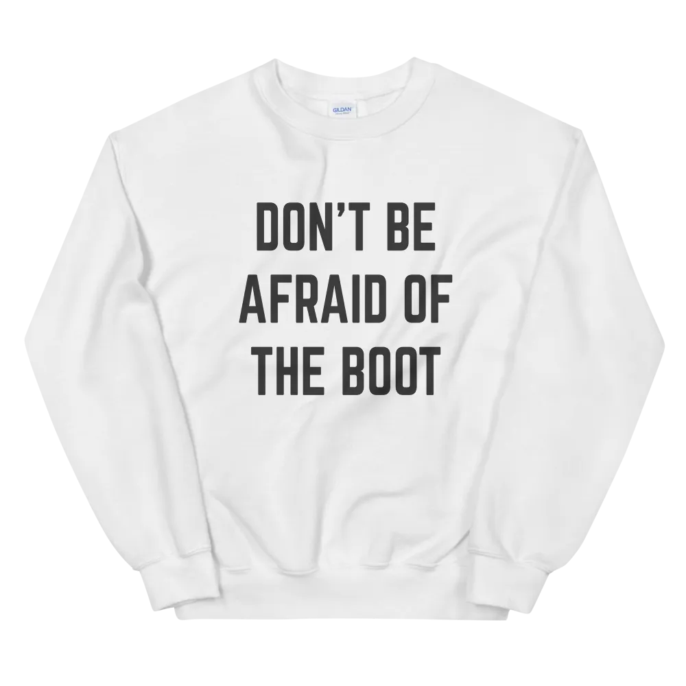 Don't Be Afraid of the Boot Unisex Sweatshirt