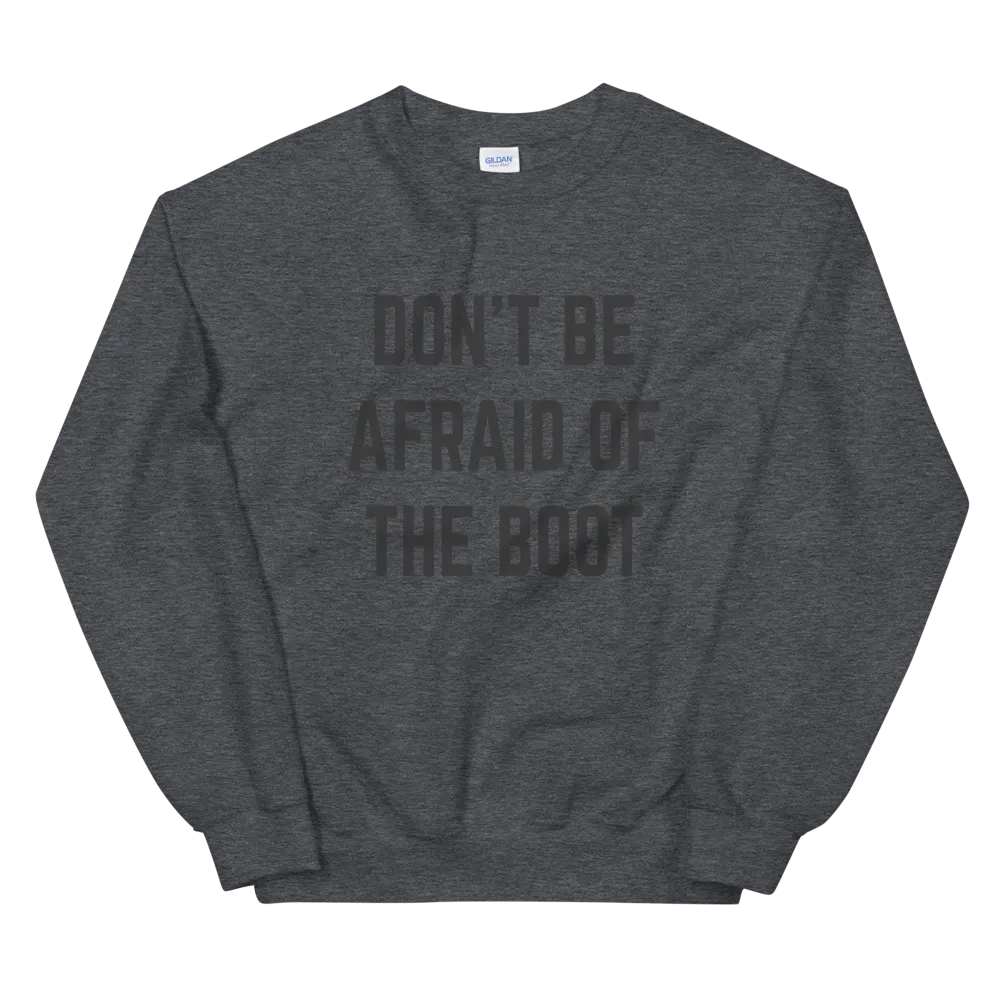 Don't Be Afraid of the Boot Unisex Sweatshirt